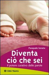 Diventa ciò che sei. Il potere curativo delle parole - Pasquale Ionata - Libro Città Nuova 2012, Psicologia e benessere | Libraccio.it