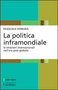 La politica inframondiale. Le relazioni internazionali nell'era post-globale - Pasquale Ferrara - Libro Città Nuova 2014, Per-Corsi di Sophia | Libraccio.it