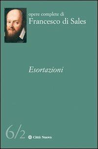 Le esortazioni. Vol. 6\2 - Francesco di Sales (san) - Libro Città Nuova 2012, Opere complete di Francesco di Sales | Libraccio.it
