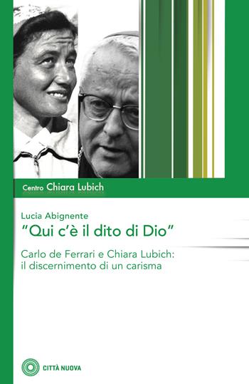 «Qui c'è il dito di Dio». Carlo De Ferrari e Chiara Lubich: il discernimento di un carisma - Lucia Abignente - Libro Città Nuova 2017 | Libraccio.it