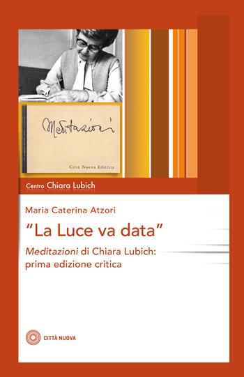 La luce va data. Meditazioni di Chiara Lubich - Maria Caterina Atzori, Chiara Lubich - Libro Città Nuova 2021, Studi e documenti | Libraccio.it