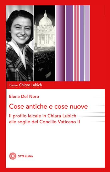 Cose antiche e cose nuove. Il profilo laicale in Chiara Lubich alle soglie del Concilio Vaticano II - Elena Del Nero - Libro Città Nuova 2021, Studi e documenti. Centro Chiara Lubich | Libraccio.it