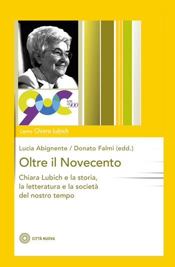 Oltre il Novecento. Chiara Lubich e la storia, la letteratura e la società del nostro tempo  - Libro Città Nuova 2022, Studi e documenti. Centro Chiara Lubich | Libraccio.it