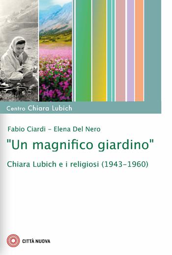 «Un magnifico giardino». Chiara Lubich e i religiosi (1943-1960) - Fabio Ciardi, Elena Del Nero - Libro Città Nuova 2025, Studi e documenti | Libraccio.it