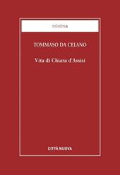 Vita di Chiara d'Assisi. Testamento, lettere, benedizioni di santa Chiara