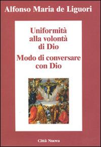 Uniformità alla volontà di Dio. Conversare con Dio - Sant'Alfonso Maria de'Liguori - Libro Città Nuova 2014, Minima | Libraccio.it