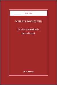 La vita comunitaria dei cristiani - Dietrich Bonhoeffer - Libro Città Nuova 2015, Minima | Libraccio.it
