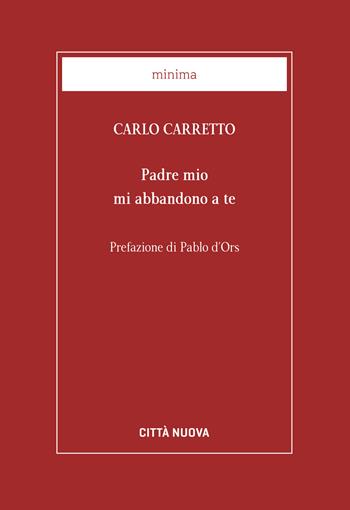 Padre mio mi abbandono a te - Carlo Carretto - Libro Città Nuova 2018, Minima | Libraccio.it