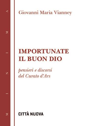 Importunate il buon Dio. Pensieri e discorsi del curato d'Ars - San Giovanni Maria Vianney - Libro Città Nuova 2026, Minima | Libraccio.it