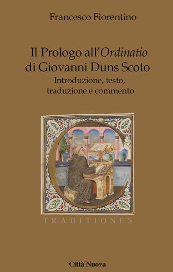 Il Prologo all'«Ordinatio» di Giovanni Duns Scoto. Introduzione, testo, traduzione e commento - Francesco Fiorentino - Libro Città Nuova 2016, Traditiones. Paradigma medievale | Libraccio.it