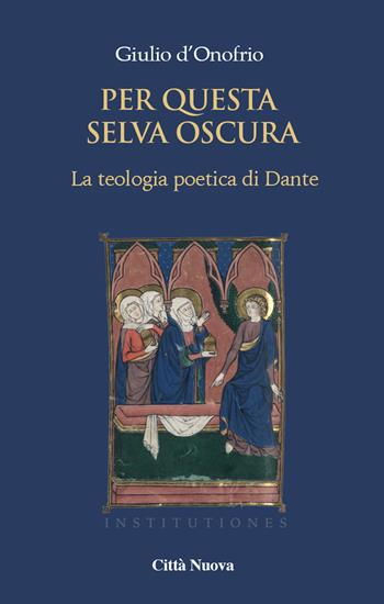 Per questa selva oscura. La teologia poetica di Dante. Vol. 1: gioventute, La. - Giulio D'Onofrio - Libro Città Nuova 2020, Institutiones. Paradigma medievale | Libraccio.it