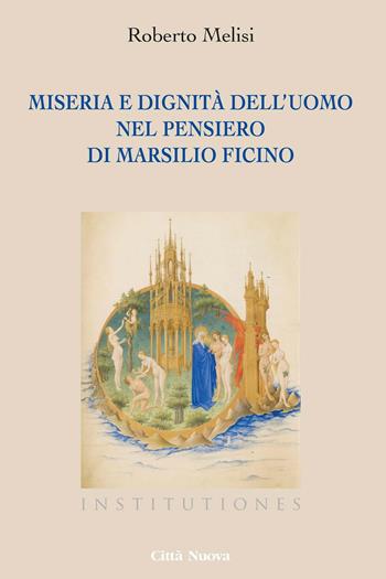 Miseria e dignità dell'uomo nel pensiero di Marsilio Ficino - Roberto Melisi - Libro Città Nuova 2021, Institutiones. Paradigma medievale | Libraccio.it