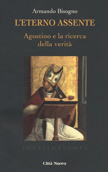 L' eterno assente. Agostino e la ricerca della verità - Armando Bisogno - Libro Città Nuova 2021, Institutiones. Paradigma medievale | Libraccio.it