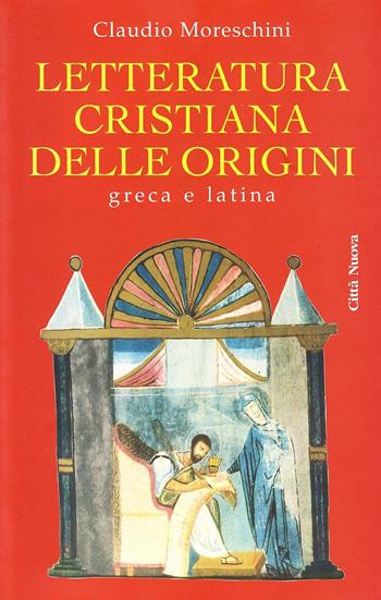 Letteratura cristiana delle origini. Greca e latina - Claudio Moreschini - Libro Città Nuova 2007, Strumenti | Libraccio.it