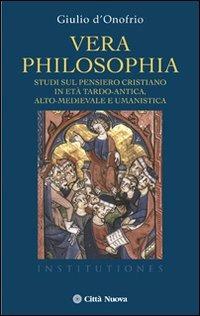 Vera philosophia. Studi sul pensiero cristiano in età tardo-antica, alto-medievale e umanistica - Giulio D'Onofrio - Libro Città Nuova 2013, Institutiones. Paradigma medievale | Libraccio.it