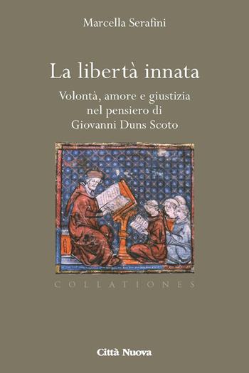 La libertà innata. Volontà, amore e giustizia nel pensiero di Giovanni Duns Scoto - Marcella Serafini - Libro Città Nuova 2022, Collationes. Paradigma medievale | Libraccio.it