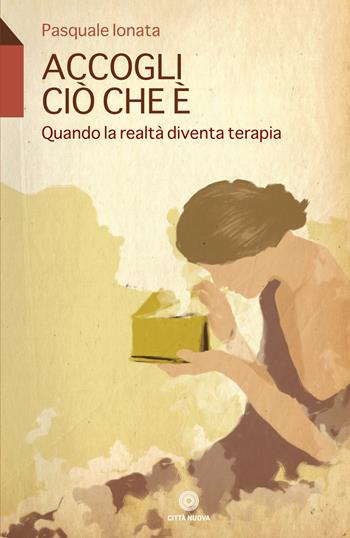 Accogli ciò che è. Quando la realtà diventa terapia - Pasquale Ionata - Libro Città Nuova 2019, Vivere bene insieme | Libraccio.it