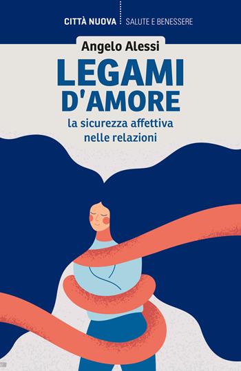 Legami d'amore. La sicurezza affettiva nelle relazioni - Angelo Alessi - Libro Città Nuova 2022, Vivere bene insieme | Libraccio.it