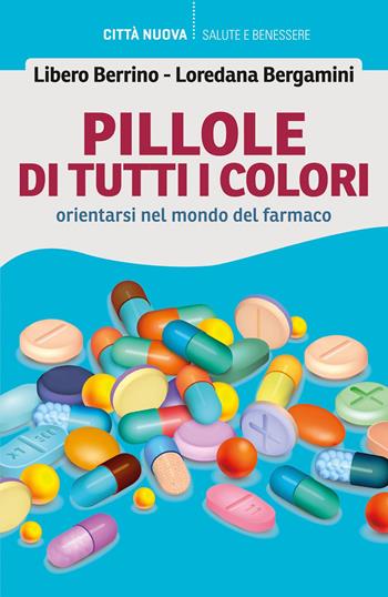 Pillole di tutti i colori. Orientarsi nel mondo del farmaco - Libero Berrino, Loredana Bergamini - Libro Città Nuova 2024, Vivere bene insieme | Libraccio.it