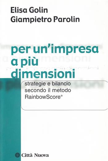 Per un'impresa a più dimensioni. Strategie e bilancio secondo il metodo Rainbowscore - Elisa Golin, Giampietro Parolin - Libro Città Nuova 2003, Società e socialità | Libraccio.it
