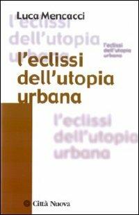 L' eclissi dell'utopia urbana - Luca Mencacci - Libro Città Nuova 2009, Società e socialità | Libraccio.it