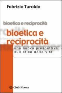 Bioetica e reciprocità. Una nuova prospettiva sull'etica della vita - Fabrizio Turoldo - Libro Città Nuova 2011, Società e socialità | Libraccio.it