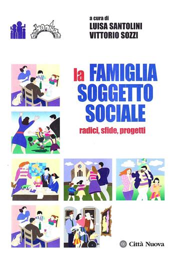 La famiglia soggetto sociale. Radici, sfide, progetti - Luisa Santolini, Vittorio Sozzi - Libro Città Nuova 2002, Famiglia oggi | Libraccio.it