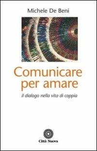 Comunicare per amare. Il dialogo nella vita di coppia - Michele De Beni - Libro Città Nuova 2005, Famiglia oggi. Spazio famiglia | Libraccio.it