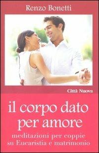 Il corpo dato per amore. Meditazioni per coppie su eucaristia e matrimonio - Renzo Bonetti - Libro Città Nuova 2011, Famiglia oggi. Spazio famiglia | Libraccio.it