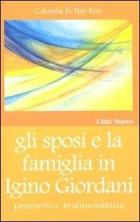 Gli sposi e la famiglia in Igino Giordani. Pensiero e testimonianza - Colomba Kim - Libro Città Nuova 2011, Famiglia oggi. Spazio famiglia | Libraccio.it