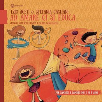 Ad amare ci si educa. Viaggio nell'affettività e nella sessualità. Per bambine e bambini daI 4 ai 6 anni - Ezio Aceti, Stefania Cagliani - Libro Città Nuova 2017, Famiglia oggi | Libraccio.it