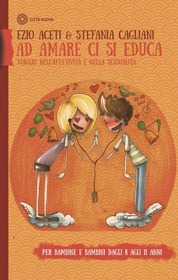 Ad amare ci si educa. Viaggio nell'affettività e nella sessualità. Per bambine e bambini dagli 8 agli 11 anni. Con Libro in brossura - Ezio Aceti, Stefania Cagliani - Libro Città Nuova 2017, Famiglia oggi | Libraccio.it