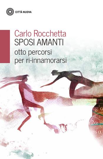 Sposi amanti. Otto percorsi per ri-innamorarsi - Carlo Rocchetta - Libro Città Nuova 2019, Famiglia oggi | Libraccio.it