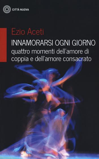 Innamorarsi ogni giorno-quattro momenti dell'amore - Ezio Aceti - Libro Città Nuova 2021, Famiglia oggi | Libraccio.it