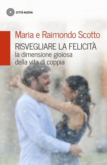 Risvegliare la felicità. La dimensione gioiosa della vita di coppia - Maria Scotto, Raimondo Scotto - Libro Città Nuova 2022, Famiglia oggi | Libraccio.it