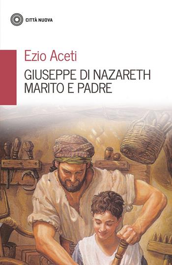 Giuseppe di Nazareth marito e padre - Ezio Aceti - Libro Città Nuova 2022, Famiglia oggi | Libraccio.it