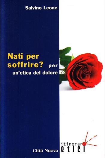 Nati per soffrire? Per un'etica del dolore - Salvino Leone - Libro Città Nuova 2007, Itinerari etici | Libraccio.it