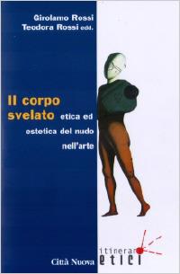 Il corpo svelato. Etica ed estetica del nudo nell'arte  - Libro Città Nuova 2010, Itinerari etici | Libraccio.it