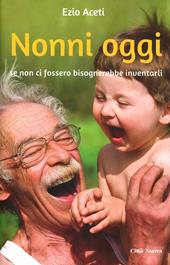 Nonni oggi. Se non ci fossero bisognerebbe inventarli