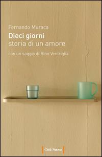 Dieci giorni. Storia di un amore - Fernando Muraca - Libro Città Nuova 2015, Passaparola | Libraccio.it