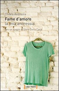 Fame d'amore. La mia anoressia - Chiara Andreola - Libro Città Nuova 2015, Passaparola | Libraccio.it