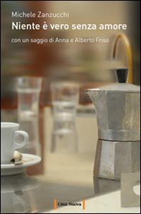 Niente è vero senza amore - Michele Zanzucchi - Libro Città Nuova 2015, Passaparola | Libraccio.it