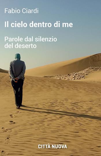 Il cielo dentro di me. Parole dal silenzio del deserto - Fabio Ciardi - Libro Città Nuova 2026, Passaparola | Libraccio.it