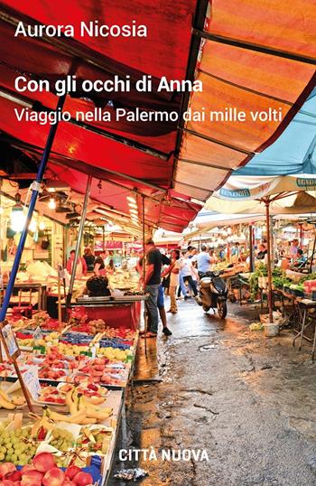 Con gli occhi di Anna. Viaggio nella Palermo dai mille volti - Aurora Nicosia - Libro Città Nuova 2025, Passaparola | Libraccio.it