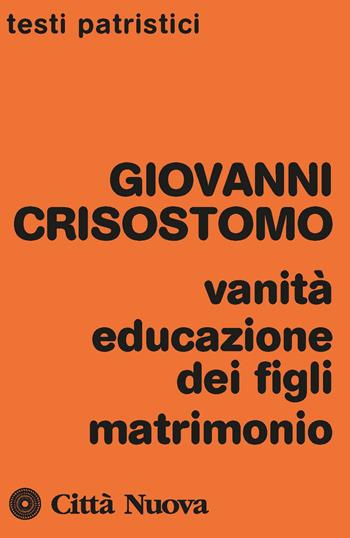 Vanità, educazione dei figli, matrimonio - San Giovanni Crisostomo - Libro Città Nuova 1977, Testi patristici | Libraccio.it