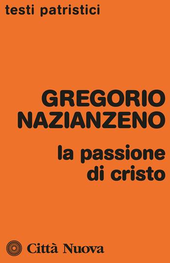 La passione di Cristo - Gregorio di Nazianzo (san) - Libro Città Nuova 1979, Testi patristici | Libraccio.it