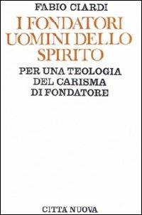 I fondatori uomini dello Spirito. Per una teologia del carisma di fondatore - Fabio Ciardi - Libro Città Nuova 1982, Teologia | Libraccio.it