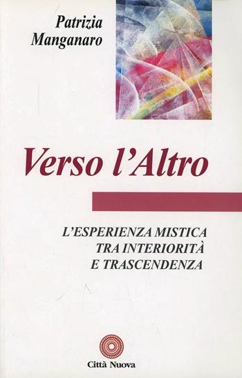 Verso l'altro. L'esperienza mistica tra interiorità e trascendenza - Patrizia Manganaro - Libro Città Nuova 2002, Contributi di teologia | Libraccio.it