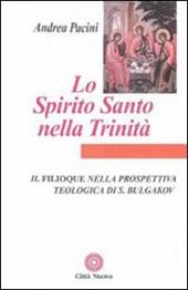 Lo Spirito Santo nella Trinità. Il Filioque nella prospettiva teologica di Sergej Bulgakov