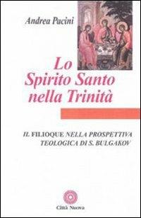 Lo Spirito Santo nella Trinità. Il Filioque nella prospettiva teologica di Sergej Bulgakov - Andrea Pacini - Libro Città Nuova 2004, Contributi di teologia | Libraccio.it
